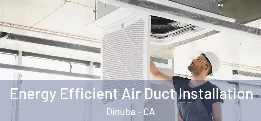  Energy Efficient Air Duct Installation Dinuba - CA